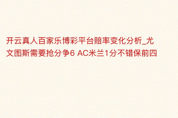 开云真人百家乐博彩平台赔率变化分析_尤文图斯需要抢分争6 AC米兰1分不错保前四